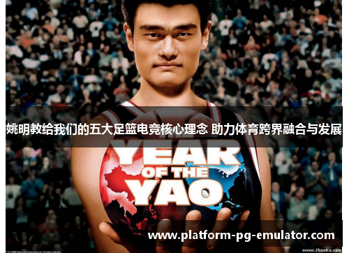 姚明教给我们的五大足篮电竞核心理念 助力体育跨界融合与发展