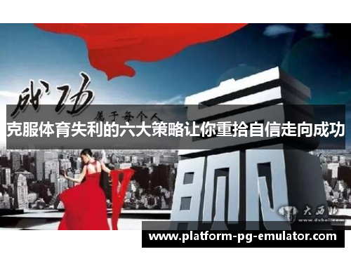 克服体育失利的六大策略让你重拾自信走向成功