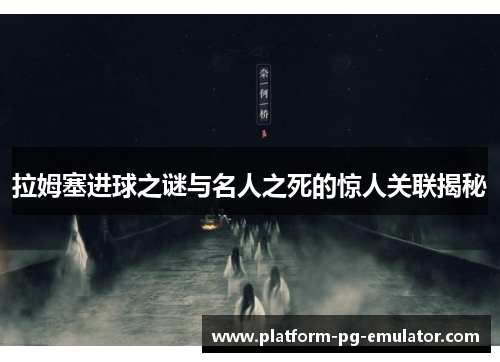 拉姆塞进球之谜与名人之死的惊人关联揭秘