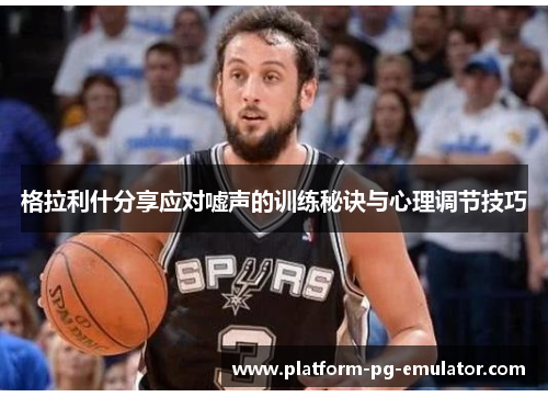 格拉利什分享应对嘘声的训练秘诀与心理调节技巧