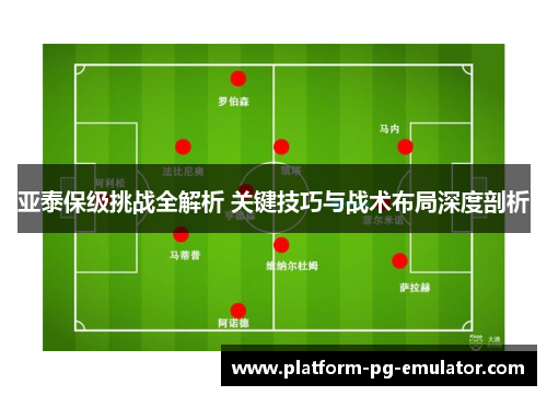 亚泰保级挑战全解析 关键技巧与战术布局深度剖析