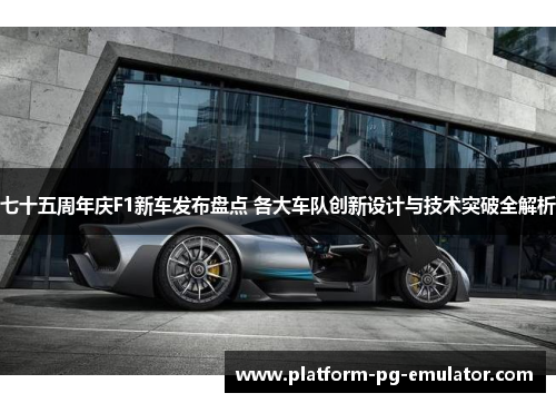 七十五周年庆F1新车发布盘点 各大车队创新设计与技术突破全解析
