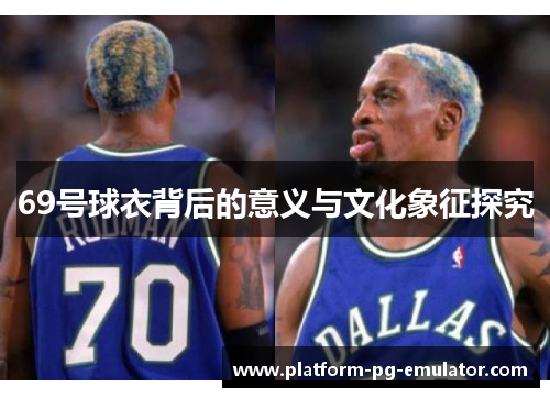 69号球衣背后的意义与文化象征探究