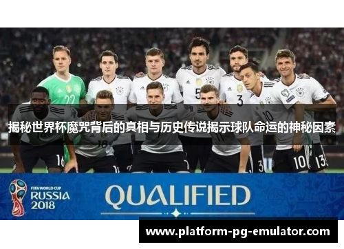 揭秘世界杯魔咒背后的真相与历史传说揭示球队命运的神秘因素