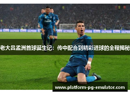 老大吕孟洲首球诞生记：传中配合到精彩进球的全程揭秘