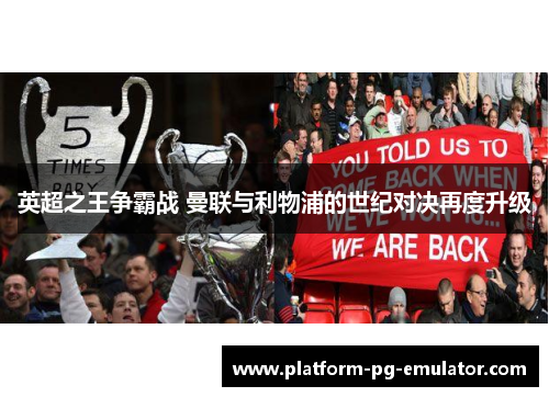 英超之王争霸战 曼联与利物浦的世纪对决再度升级