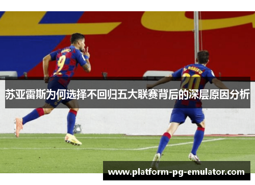 苏亚雷斯为何选择不回归五大联赛背后的深层原因分析 苏亚雷斯为何选择不回归五大联赛背后的深层原因分析
