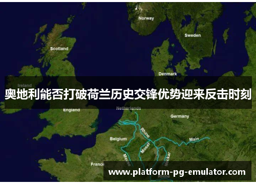 奥地利能否打破荷兰历史交锋优势迎来反击时刻 奥地利能否打破荷兰历史交锋优势迎来反击时刻