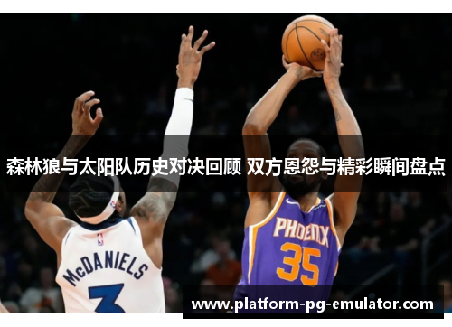 森林狼与太阳队历史对决回顾 双方恩怨与精彩瞬间盘点