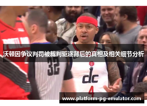 沃顿因争议判罚被裁判驱逐背后的真相及相关细节分析 沃顿因争议判罚被裁判驱逐背后的真相及相关细节分析