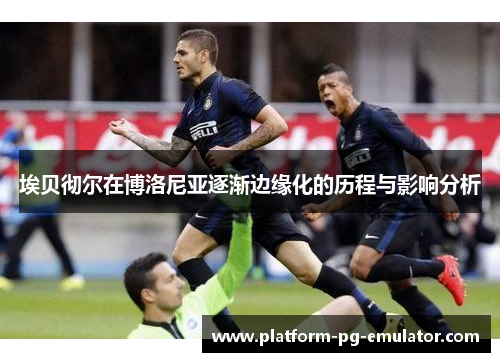 埃贝彻尔在博洛尼亚逐渐边缘化的历程与影响分析