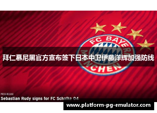 拜仁慕尼黑官方宣布签下日本中卫伊藤洋辉加强防线