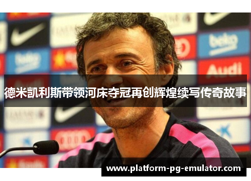 德米凯利斯带领河床夺冠再创辉煌续写传奇故事