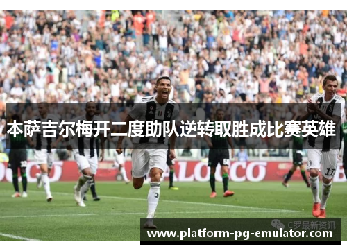 本萨吉尔梅开二度助队逆转取胜成比赛英雄 