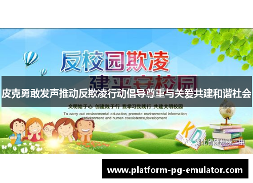 皮克勇敢发声推动反欺凌行动倡导尊重与关爱共建和谐社会