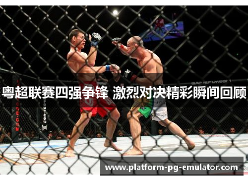 粤超联赛四强争锋 激烈对决精彩瞬间回顾