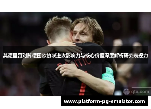 莫德里奇对阵德国欧协联进攻影响力与核心价值深度解析研究表现力